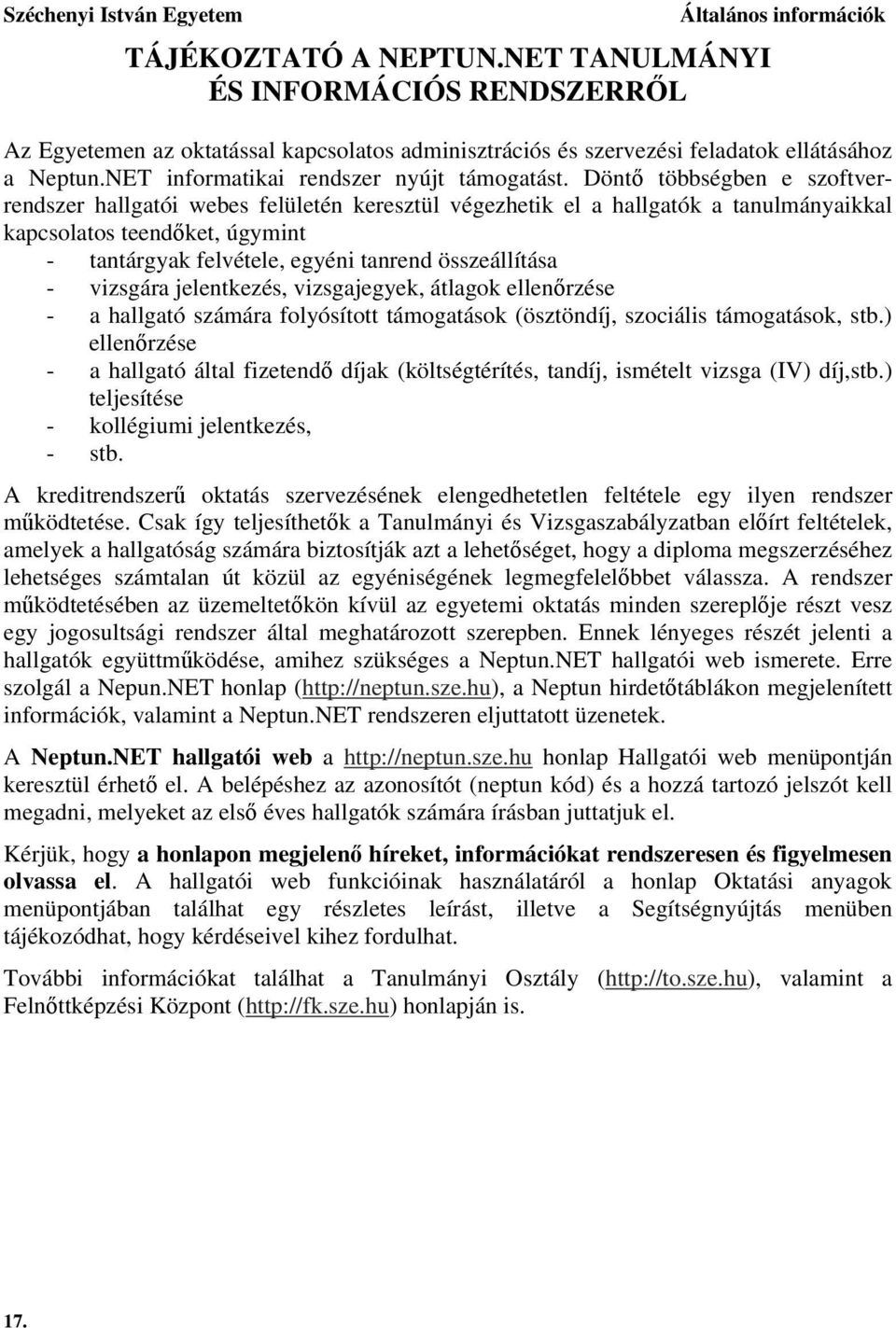 Döntő többségben e szoftverrendszer hallgatói webes felületén keresztül végezk el a hallgatók a tanulmányaikkal kapcsolatos teendőket, úgymint - tantárgyak felvétele, egyéni tanrend összeállítása -
