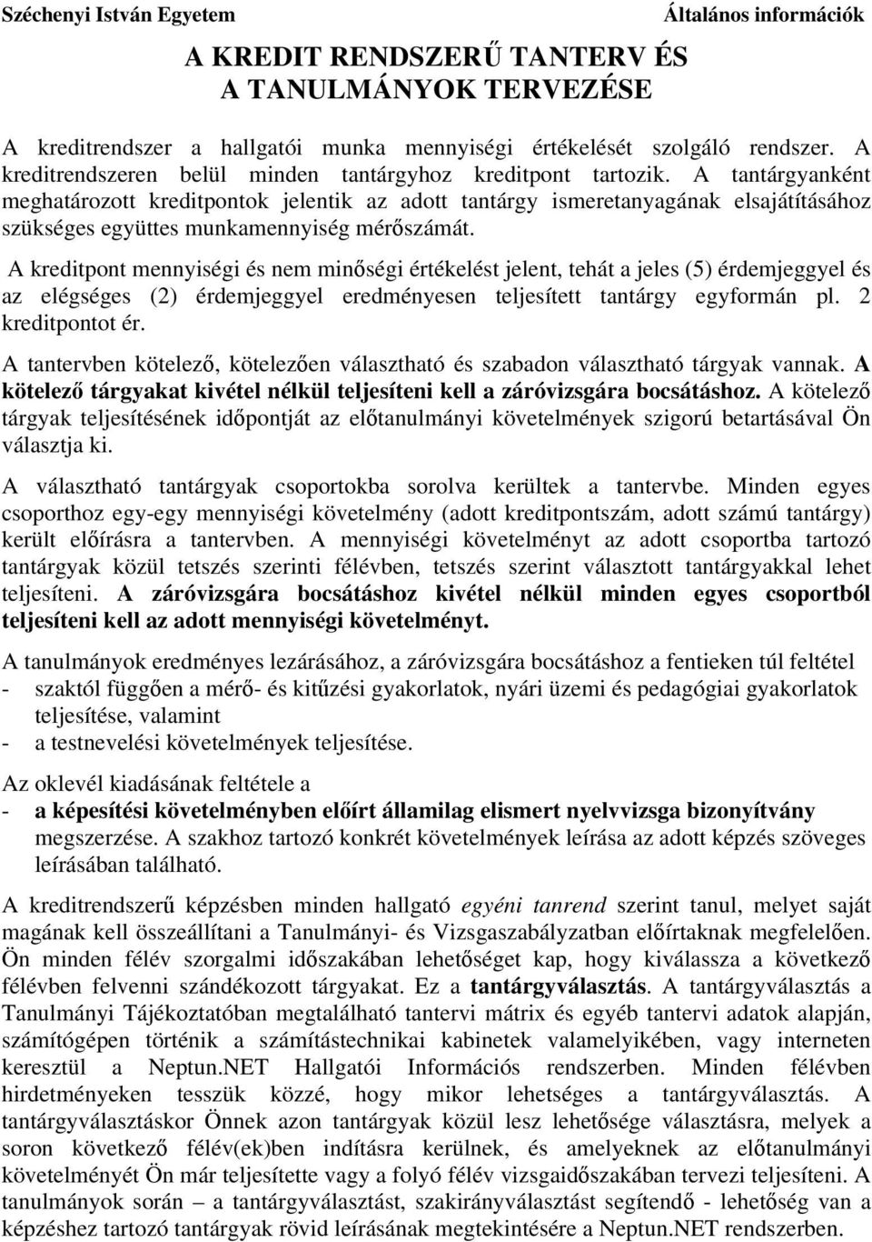 A kreditpont mennyiségi és nem minőségi értékelést jelent, tehát a jeles (5) érdemjeggyel és az elégséges (2) érdemjeggyel eredményesen teljesített tantárgy egyformán pl. 2 kreditpontot ér.