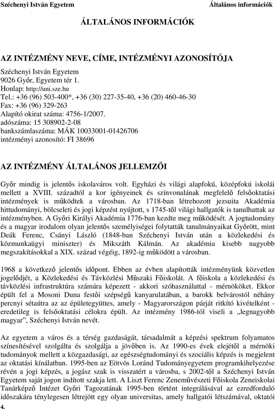 adószáma: 15 308902-2-08 bankszámlaszáma: MÁK 10033001-01426706 intézményi azonosító: FI 38696 AZ INTÉZMÉNY ÁLTALÁNOS JELLEMZŐI Győr mindig is jelentős iskolaváros volt.