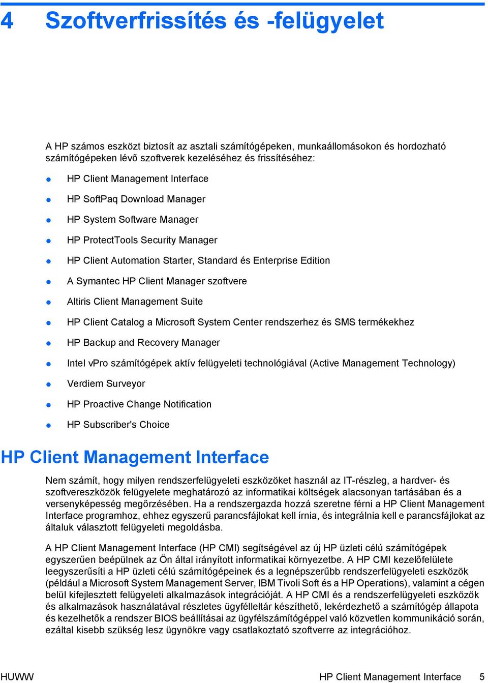 szoftvere Altiris Client Management Suite HP Client Catalog a Microsoft System Center rendszerhez és SMS termékekhez HP Backup and Recovery Manager Intel vpro számítógépek aktív felügyeleti