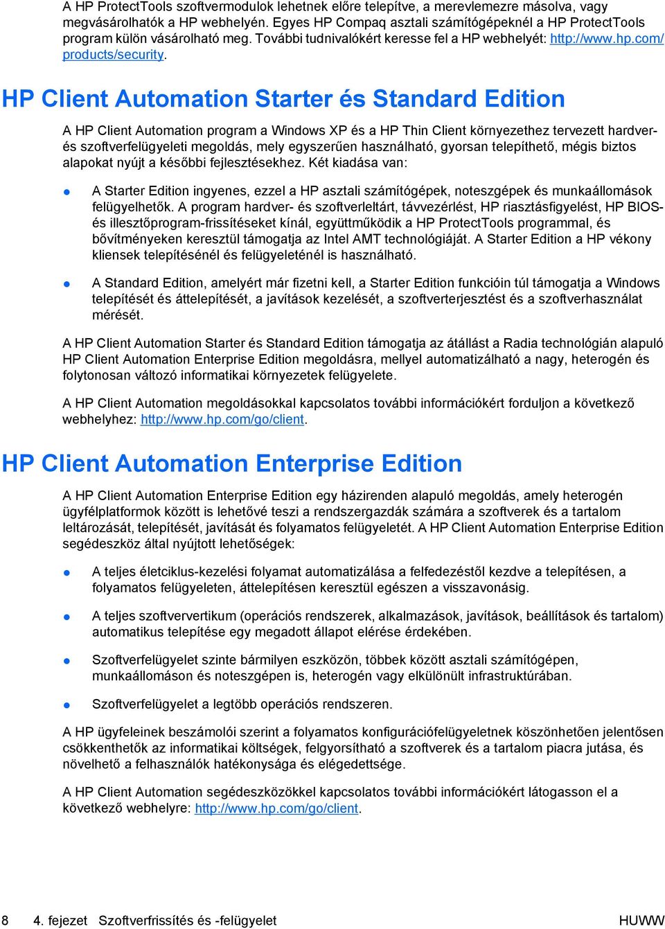 HP Client Automation Starter és Standard Edition A HP Client Automation program a Windows XP és a HP Thin Client környezethez tervezett hardverés szoftverfelügyeleti megoldás, mely egyszerűen