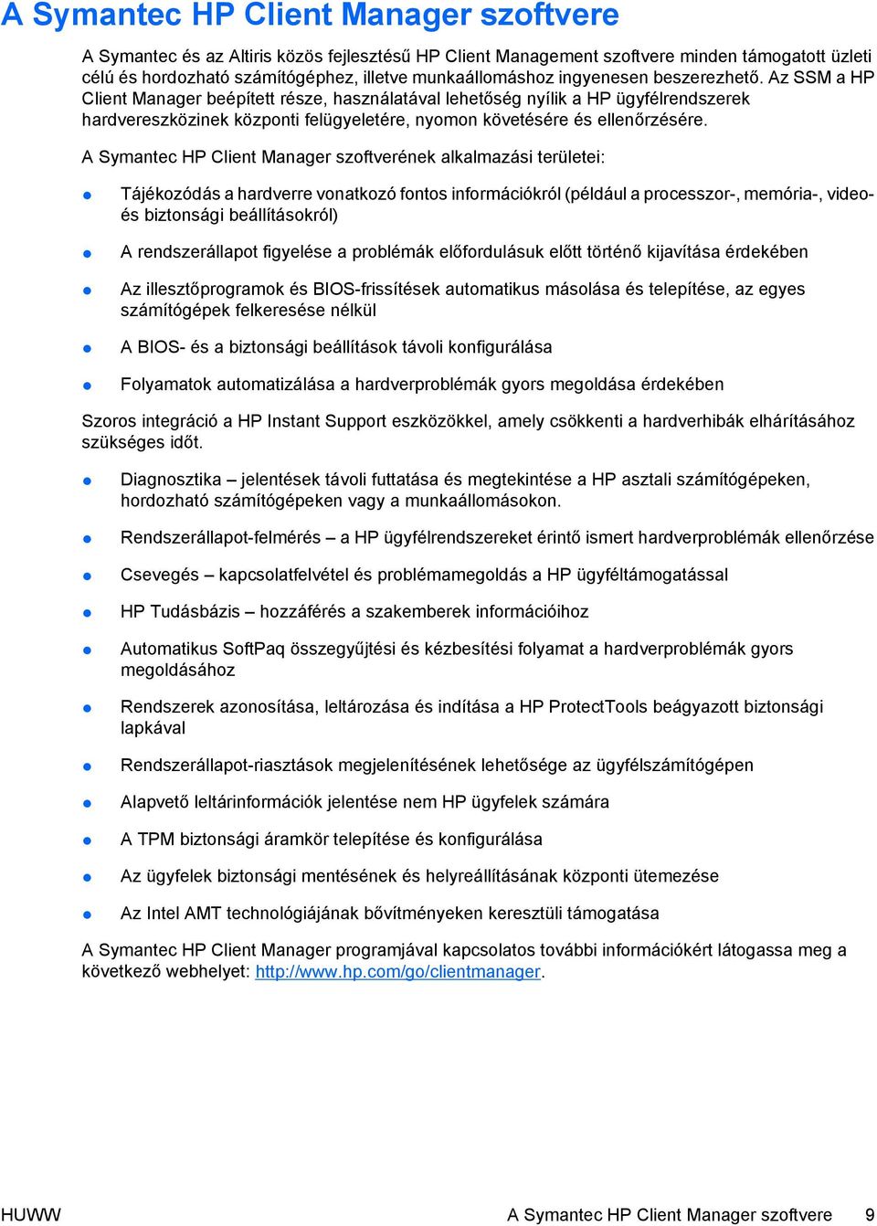 A Symantec HP Client Manager szoftverének alkalmazási területei: Tájékozódás a hardverre vonatkozó fontos információkról (például a processzor-, memória-, videoés biztonsági beállításokról) A