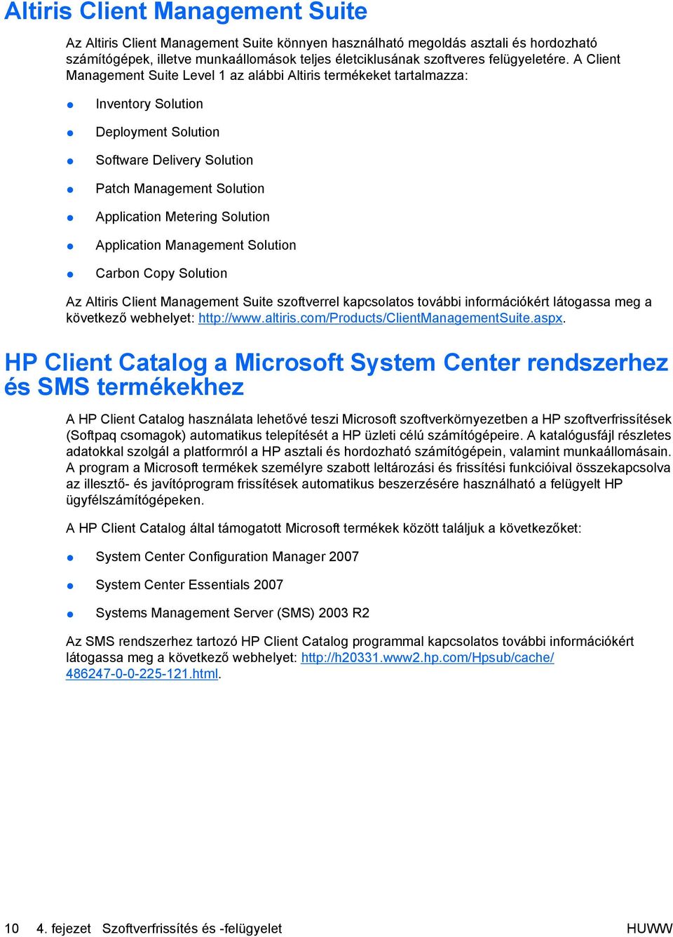 A Client Management Suite Level 1 az alábbi Altiris termékeket tartalmazza: Inventory Solution Deployment Solution Software Delivery Solution Patch Management Solution Application Metering Solution