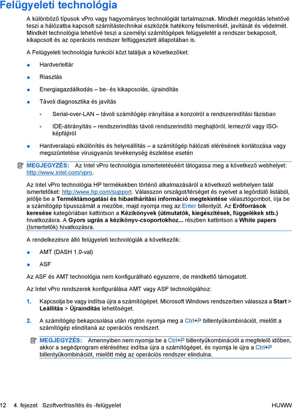 Mindkét technológia lehetővé teszi a személyi számítógépek felügyeletét a rendszer bekapcsolt, kikapcsolt és az operációs rendszer felfüggesztett állapotában is.