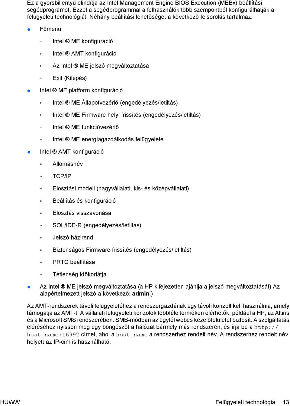 Néhány beállítási lehetőséget a következő felsorolás tartalmaz: Főmenü Intel ME konfiguráció Intel AMT konfiguráció Az Intel ME jelszó megváltoztatása Exit (Kilépés) Intel ME platform konfiguráció