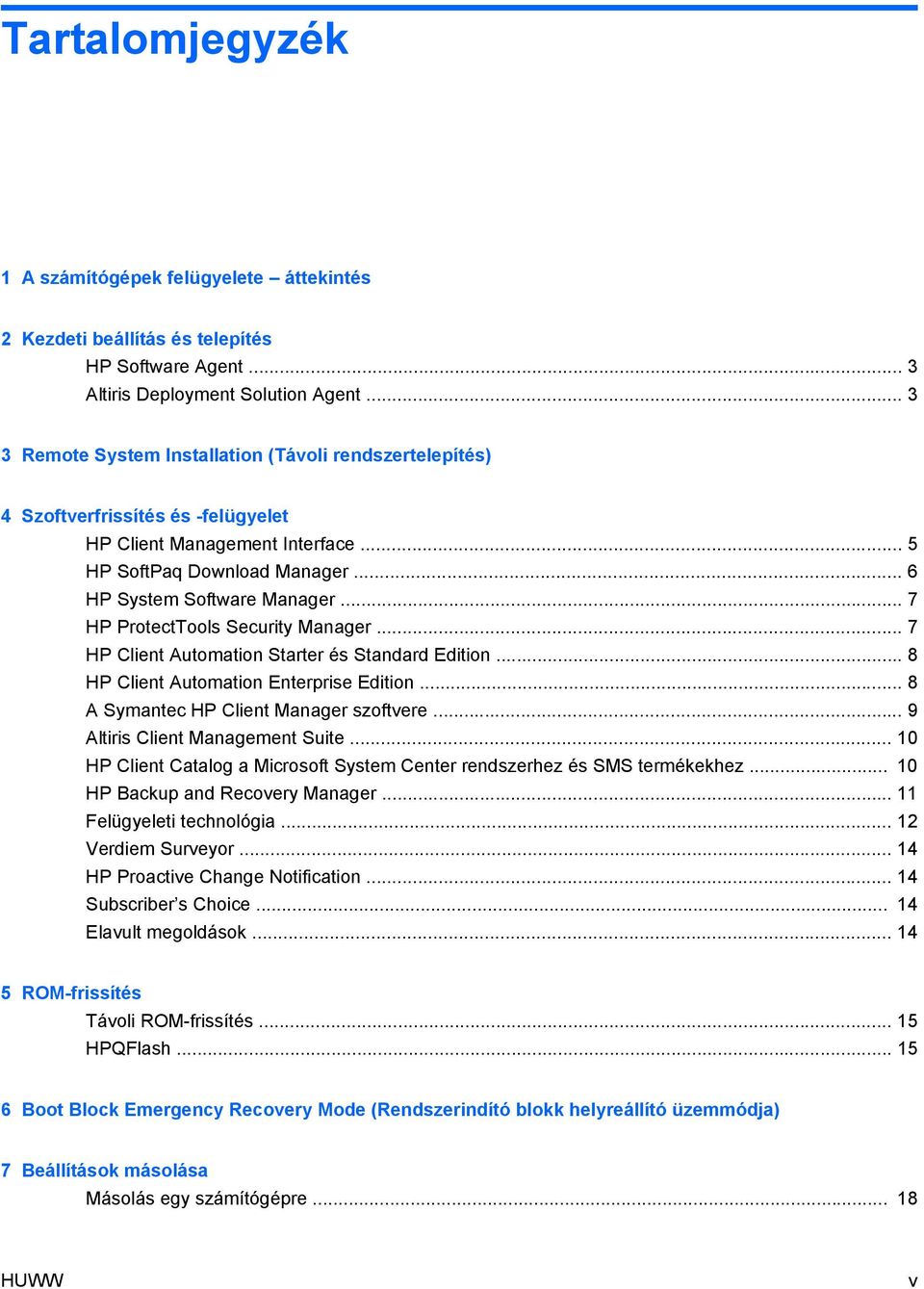 .. 7 HP ProtectTools Security Manager... 7 HP Client Automation Starter és Standard Edition... 8 HP Client Automation Enterprise Edition... 8 A Symantec HP Client Manager szoftvere.