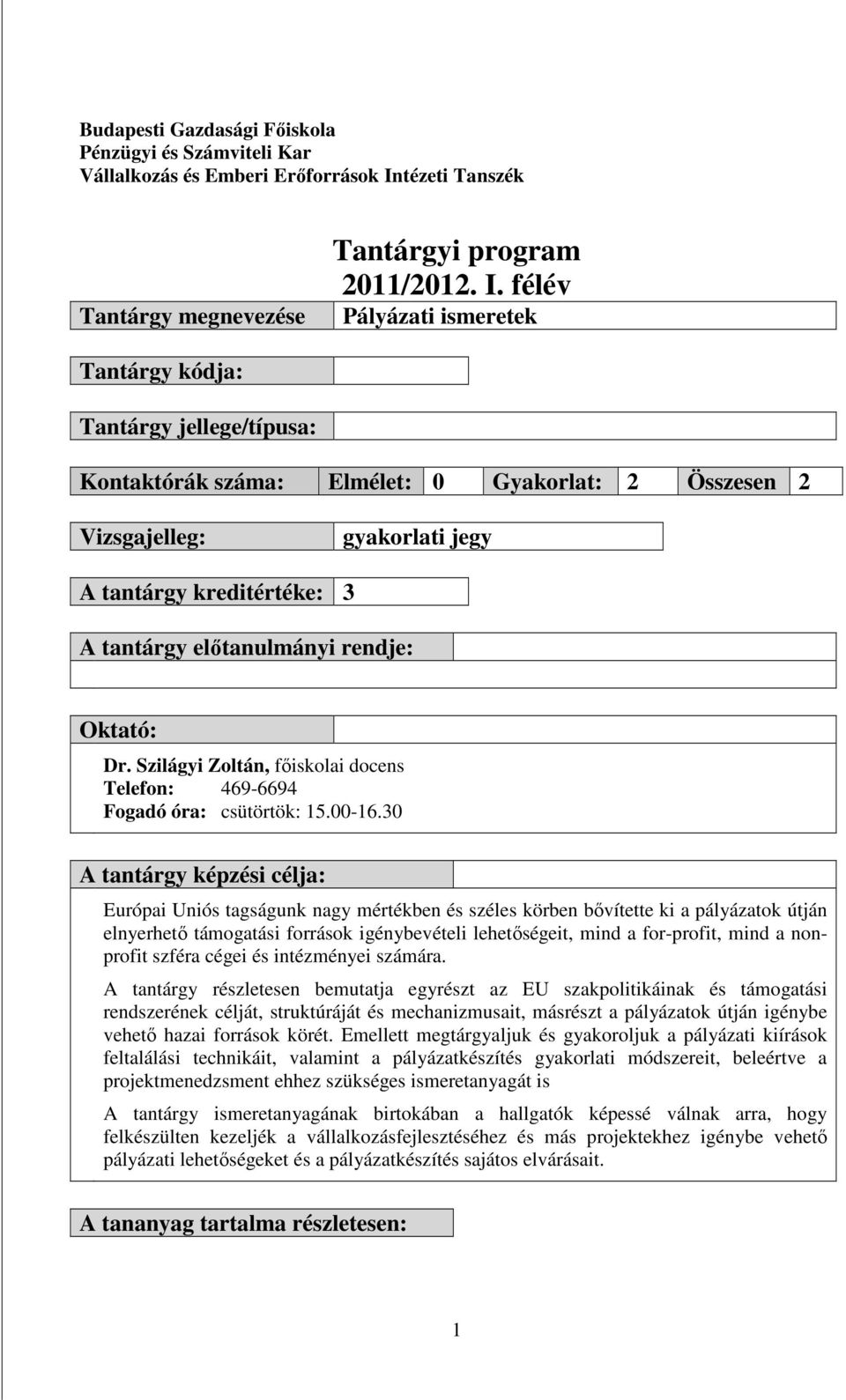 félév Pályázati ismeretek Tantárgy kódja: Tantárgy jellege/típusa: Kontaktórák száma: Elmélet: 0 Gyakorlat: 2 Összesen 2 Vizsgajelleg: gyakorlati jegy A tantárgy kreditértéke: 3 A tantárgy