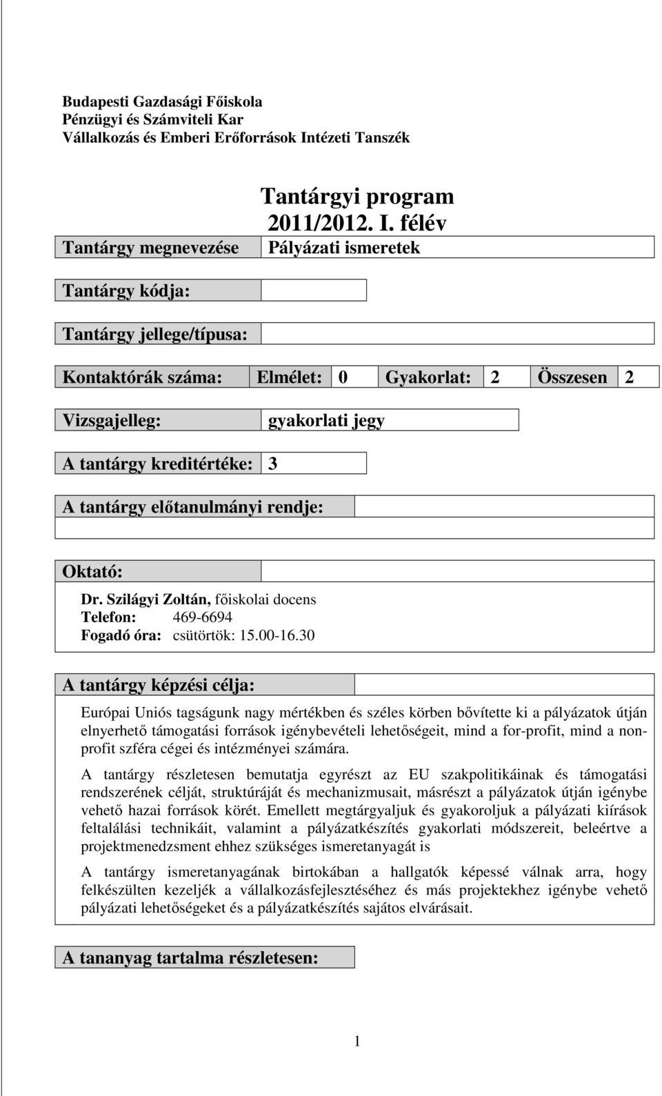 félév Pályázati ismeretek Tantárgy kódja: Tantárgy jellege/típusa: Kontaktórák száma: Elmélet: 0 Gyakorlat: 2 Összesen 2 Vizsgajelleg: gyakorlati jegy A tantárgy kreditértéke: 3 A tantárgy