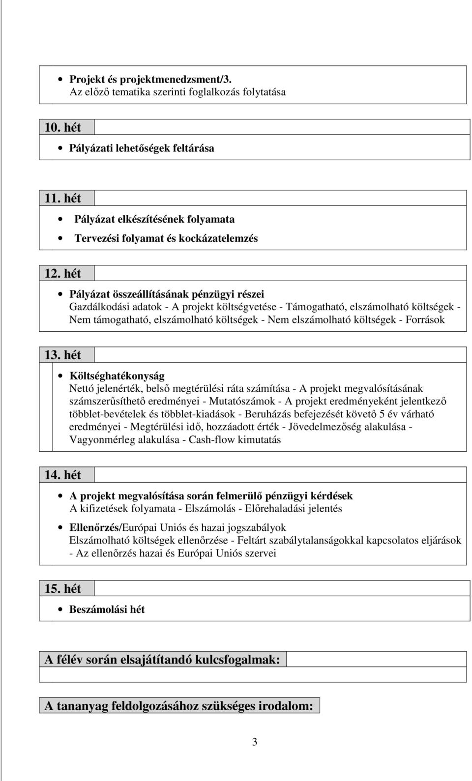 hét Pályázat összeállításának pénzügyi részei Gazdálkodási adatok - A projekt költségvetése - Támogatható, elszámolható költségek - Nem támogatható, elszámolható költségek - Nem elszámolható