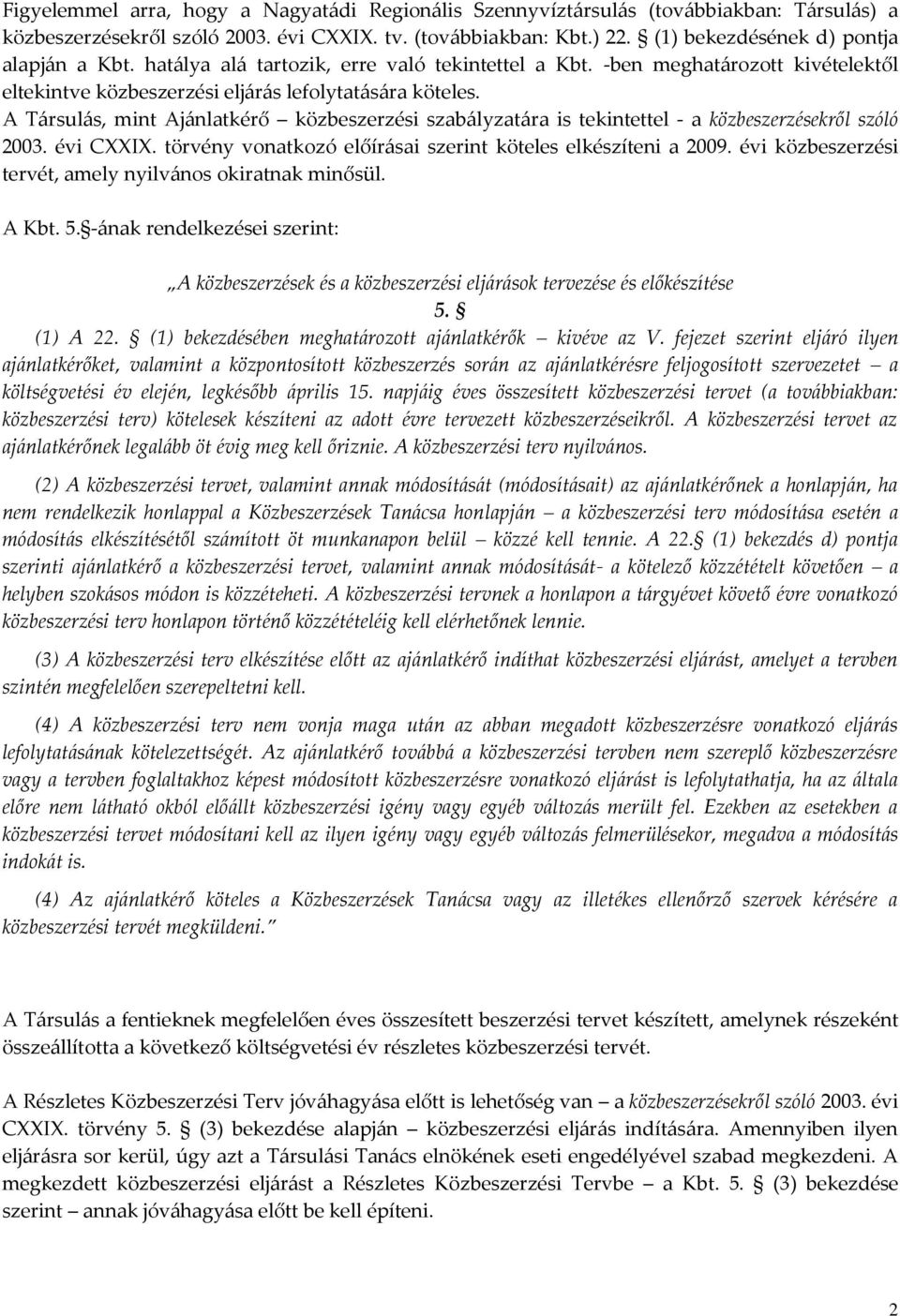 A T{rsul{s, mint Aj{nlatkérő közbeszerzési szab{lyzat{ra is tekintettel - a közbeszerzésekről szóló 2003. évi CXXIX. törvény vonatkozó előír{sai szerint köteles elkészíteni a 2009.