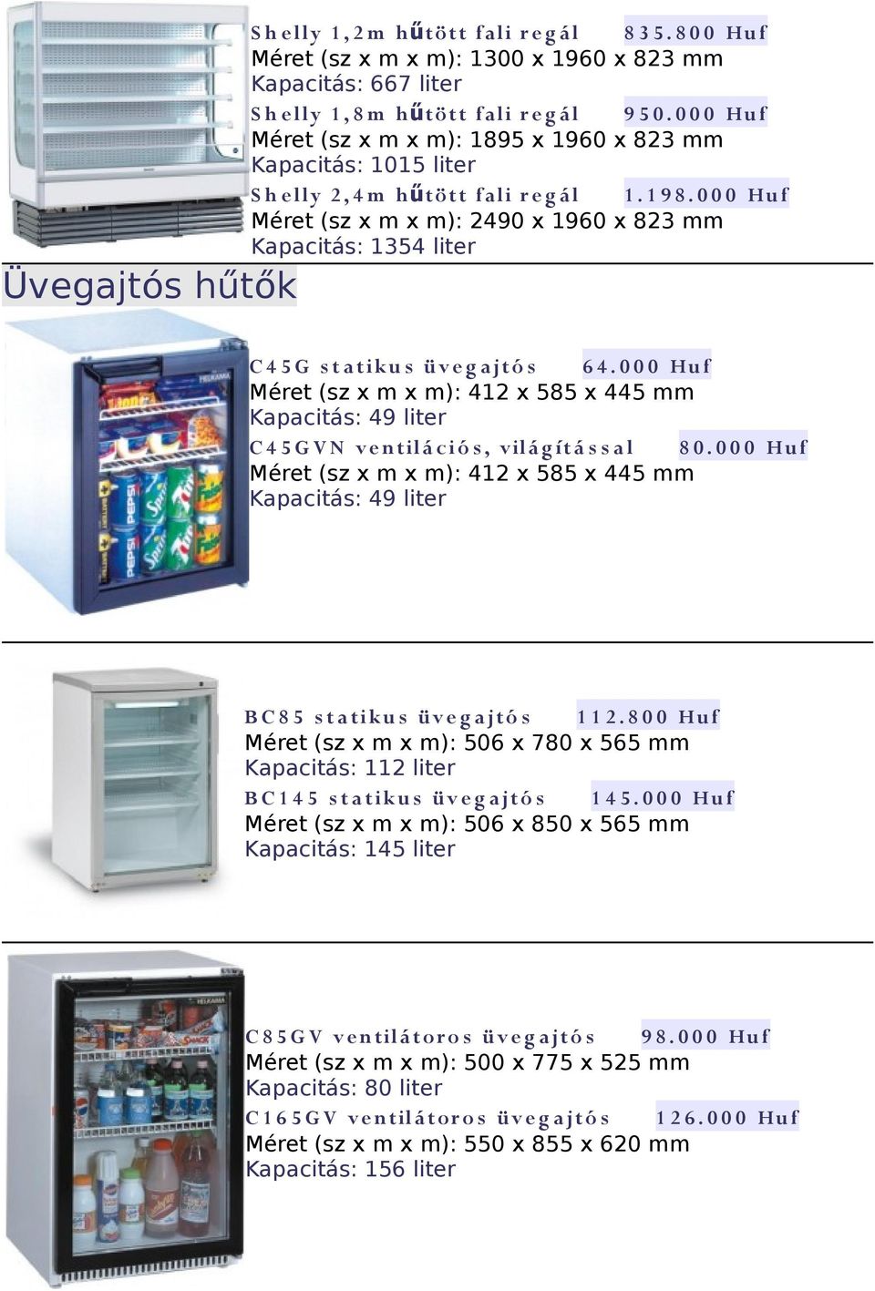 0 0 0 Huf Méret (sz x m x m): 2490 x 1960 x 823 mm Kapacitás: 1354 liter Üvegajtós hűtők C 4 5 G s t a tiku s üv e g ajtó s 6 4.