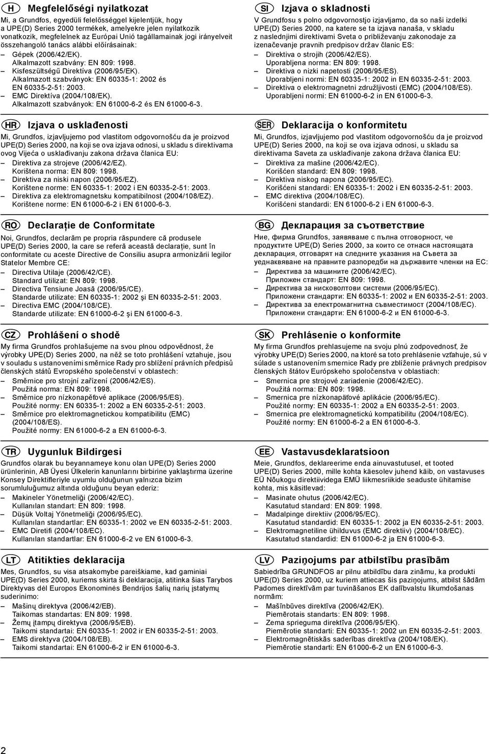 Alkalmazott szabványok: EN 60335-1: 2002 és EN 60335-2-51: 2003. EMC Direktíva (2004/108/EK). Alkalmazott szabványok: EN 61000-6-2 és EN 61000-6-3.