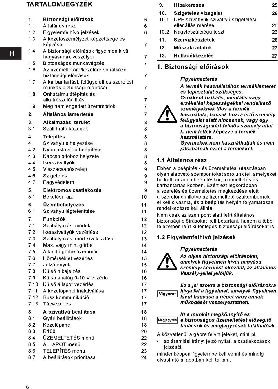 7 A karbantartási, felügyeleti és szerelési munkák biztonsági előírásai 7 1.8 Önhatalmú átépítés és alkatrészelőállítás 7 1.9 Meg nem engedett üzemmódok 7 2. Általános ismertetés 7 3.