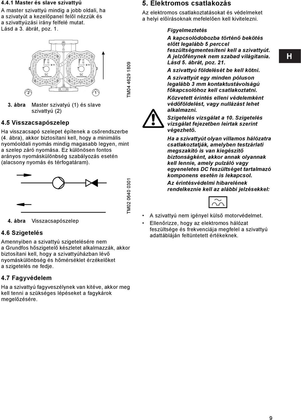 ábra), akkor biztosítani kell, hogy a minimális nyomóoldali nyomás mindig magasabb legyen, mint a szelep záró nyomása.