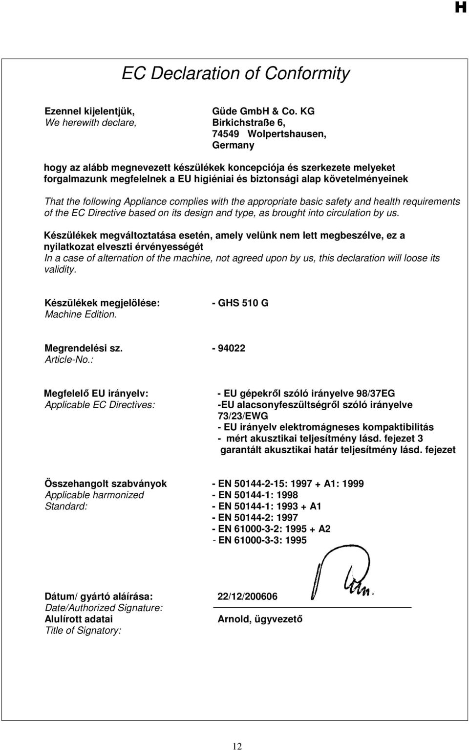 alap követelményeinek That the following Appliance complies with the appropriate basic safety and health requirements of the EC Directive based on its design and type, as brought into circulation by