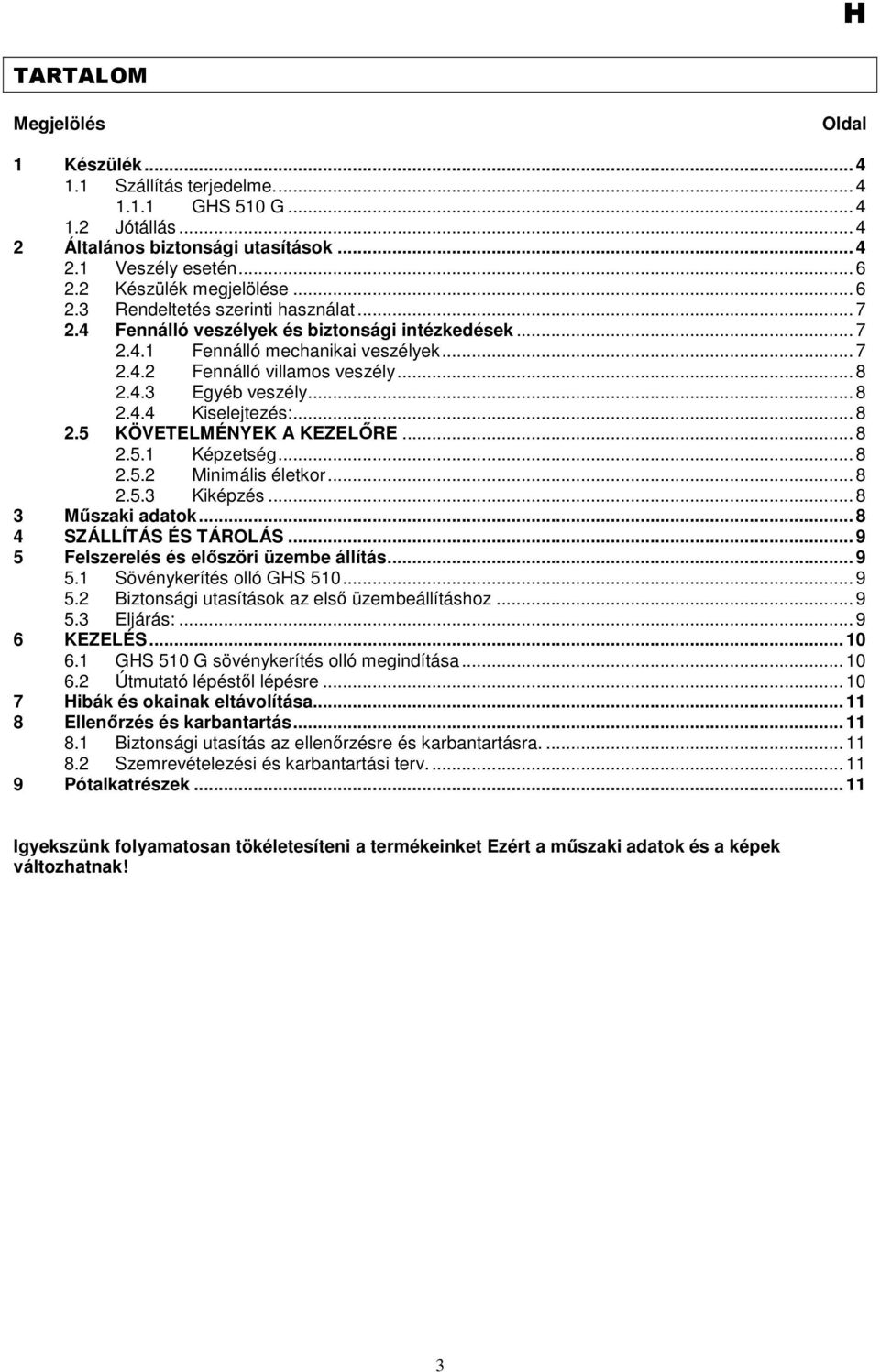 .. 8 2.4.4 Kiselejtezés:... 8 2.5 KÖVETELMÉNYEK A KEZELİRE... 8 2.5.1 Képzetség... 8 2.5.2 Minimális életkor... 8 2.5.3 Kiképzés... 8 3 Mőszaki adatok... 8 4 SZÁLLÍTÁS ÉS TÁROLÁS.