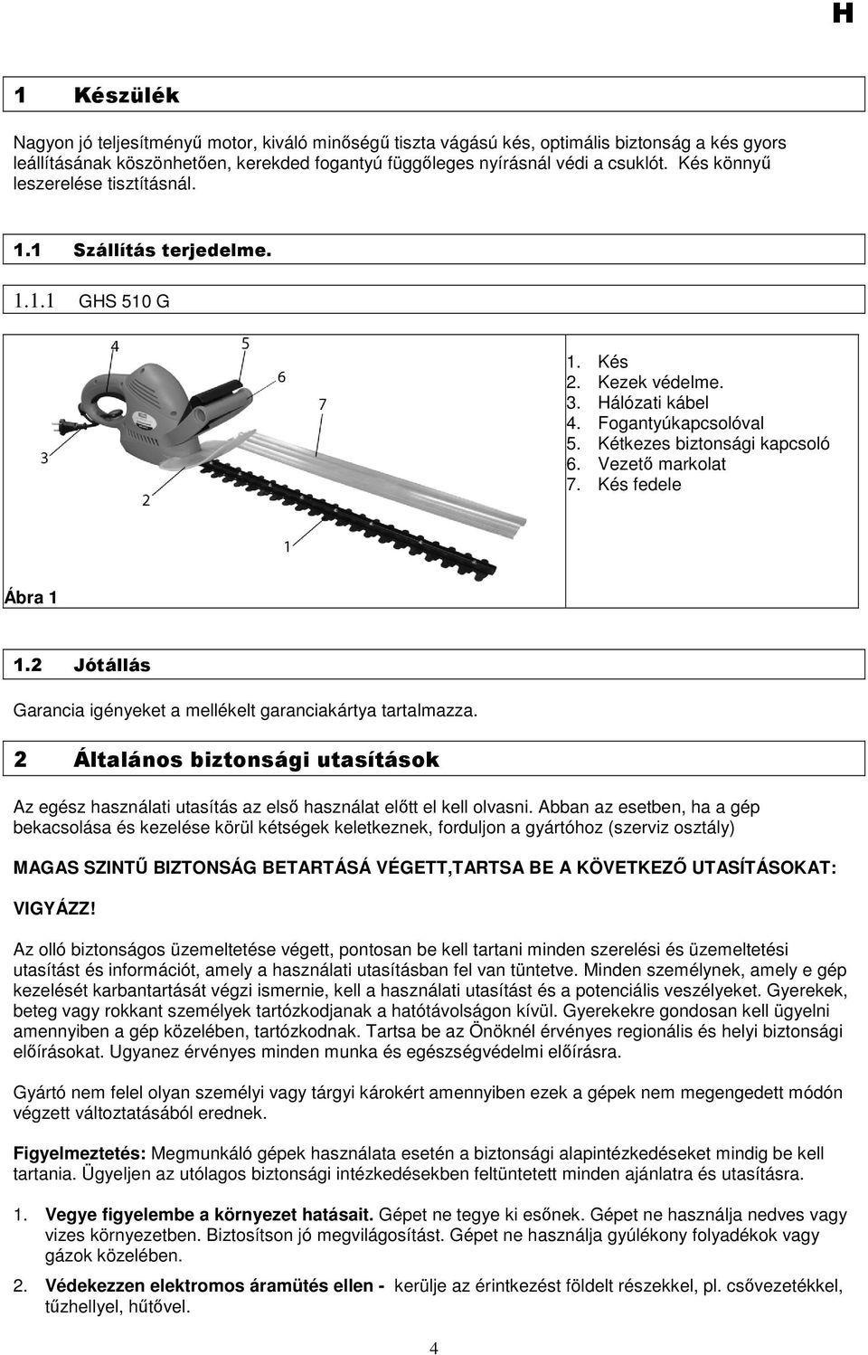 Kés fedele Ábra 1 1.2 Jótállás Garancia igényeket a mellékelt garanciakártya tartalmazza. 2 Általános biztonsági utasítások Az egész használati utasítás az elsı használat elıtt el kell olvasni.