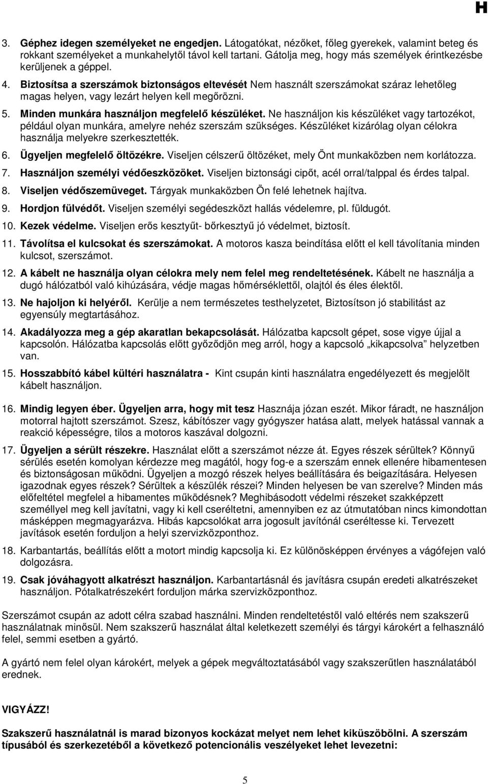 Biztosítsa a szerszámok biztonságos eltevését Nem használt szerszámokat száraz lehetıleg magas helyen, vagy lezárt helyen kell megırözni. 5. Minden munkára használjon megfelelı készüléket.