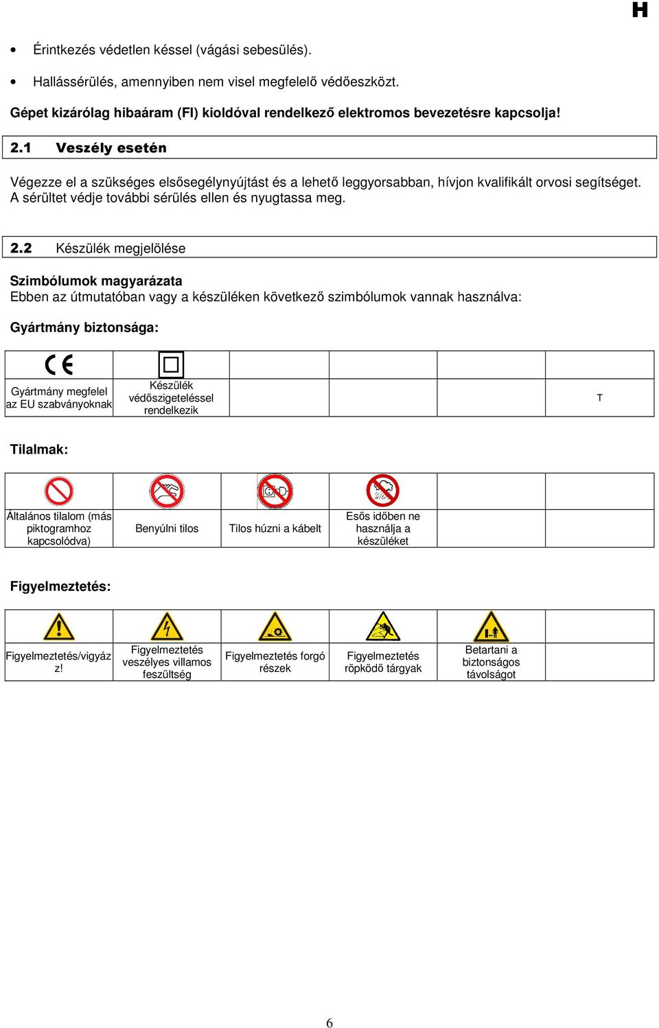 2 Készülék megjelölése Szimbólumok magyarázata Ebben az útmutatóban vagy a készüléken következı szimbólumok vannak használva: Gyártmány biztonsága: Gyártmány megfelel az EU szabványoknak Készülék