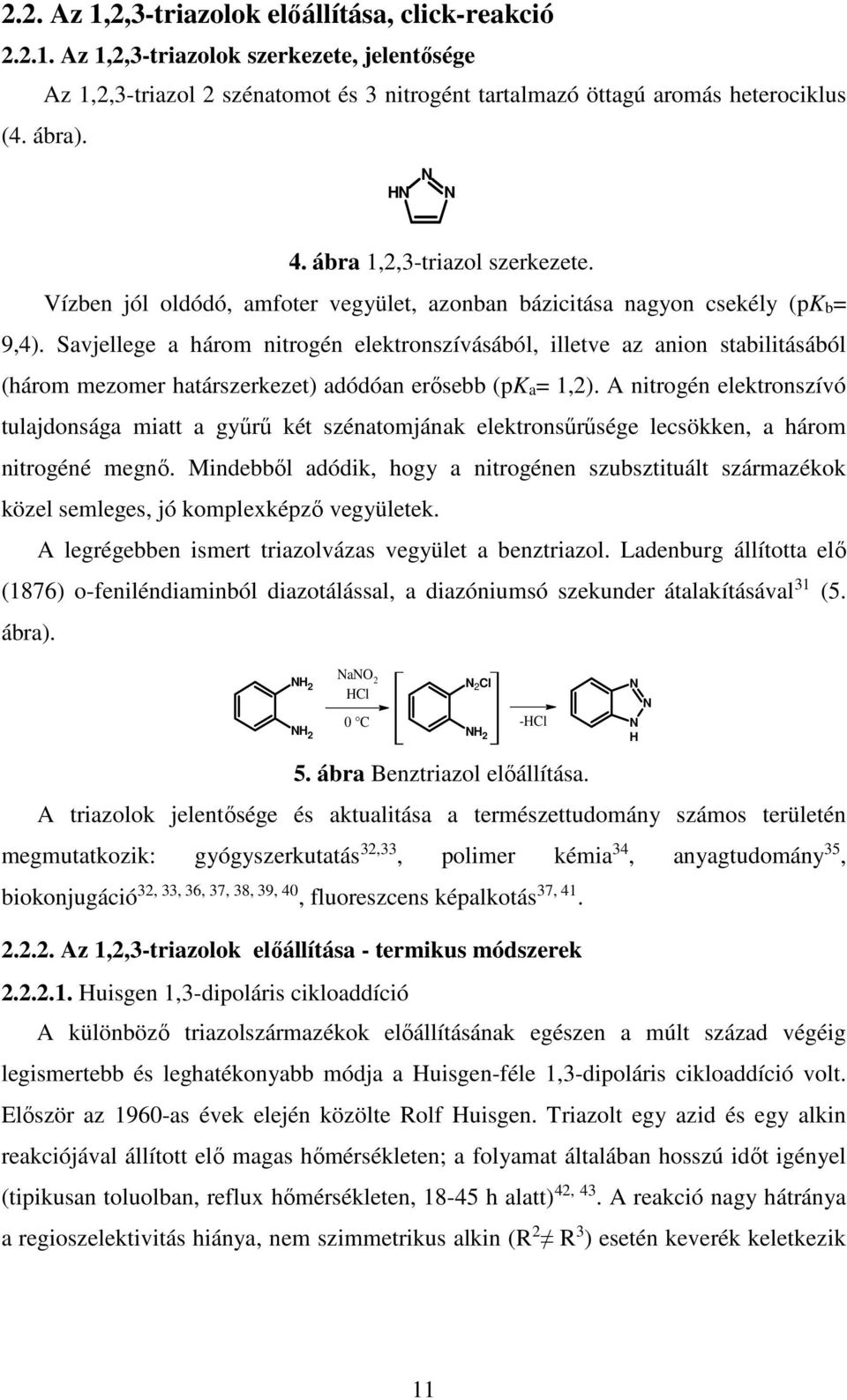 Savjellege a három nitrogén elektronszívásából, illetve az anion stabilitásából (három mezomer határszerkezet) adódóan erősebb (pka= 1,2).