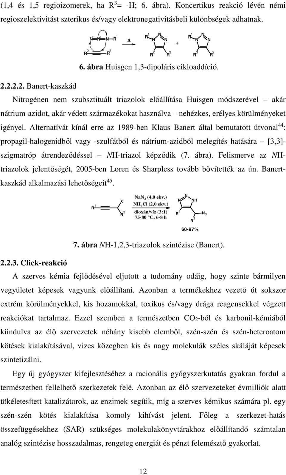 R 3 R 2 R 3 R 3 R 2 6. ábra Huisgen 1,3-dipoláris cikloaddíció. 2.2.2.2. Banert-kaszkád itrogénen nem szubsztituált triazolok előállítása Huisgen módszerével akár nátrium-azidot, akár védett származékokat használva nehézkes, erélyes körülményeket igényel.