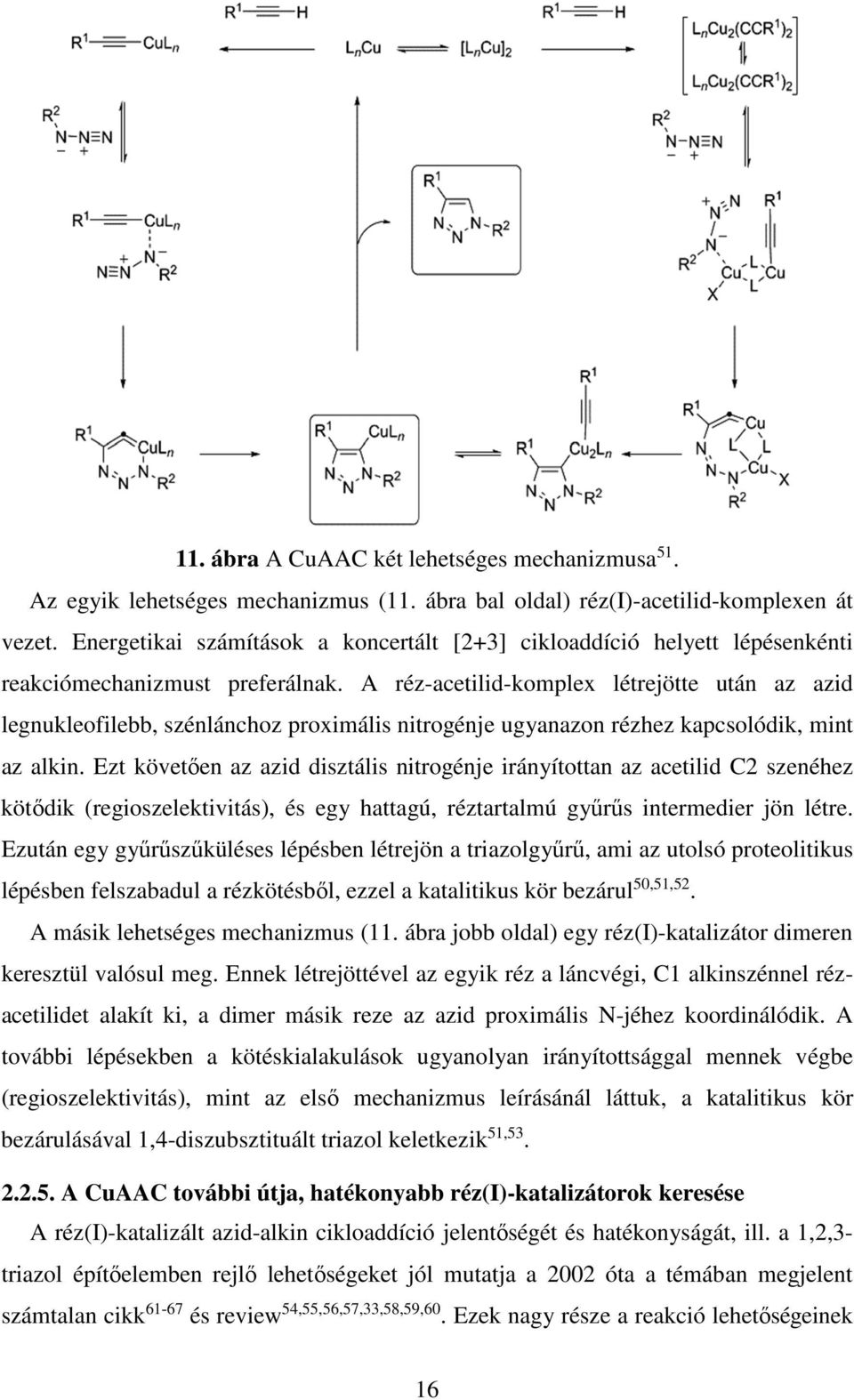 A réz-acetilid-komplex létrejötte után az azid legnukleofilebb, szénlánchoz proximális nitrogénje ugyanazon rézhez kapcsolódik, mint az alkin.