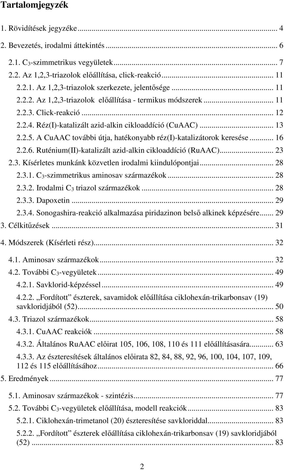 A CuAAC további útja, hatékonyabb réz(i)-katalizátorok keresése... 16 2.2.6. Ruténium(II)-katalizált azid-alkin cikloaddíció (RuAAC)... 23 2.3. Kísérletes munkánk közvetlen irodalmi kiindulópontjai.
