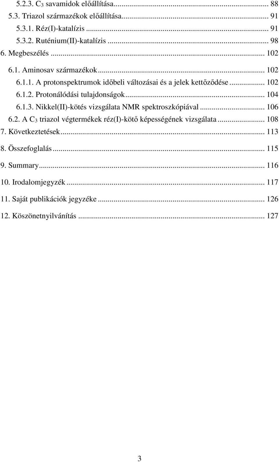 .. 104 6.1.3. ikkel(ii)-kötés vizsgálata MR spektroszkópiával... 106 6.2. A C3 triazol végtermékek réz(i)-kötő képességének vizsgálata... 108 7.