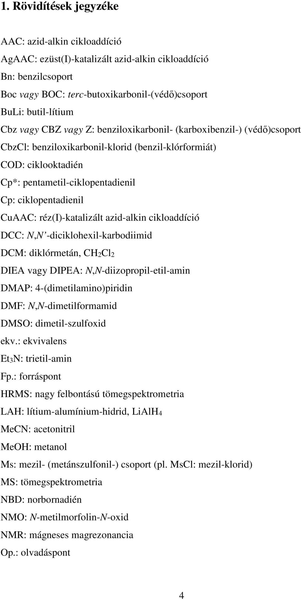 réz(i)-katalizált azid-alkin cikloaddíció DCC:, -diciklohexil-karbodiimid DCM: diklórmetán, CH22 DIEA vagy DIPEA:,-diizopropil-etil-amin DMAP: 4-(dimetilamino)piridin DMF:,-dimetilformamid DMS: