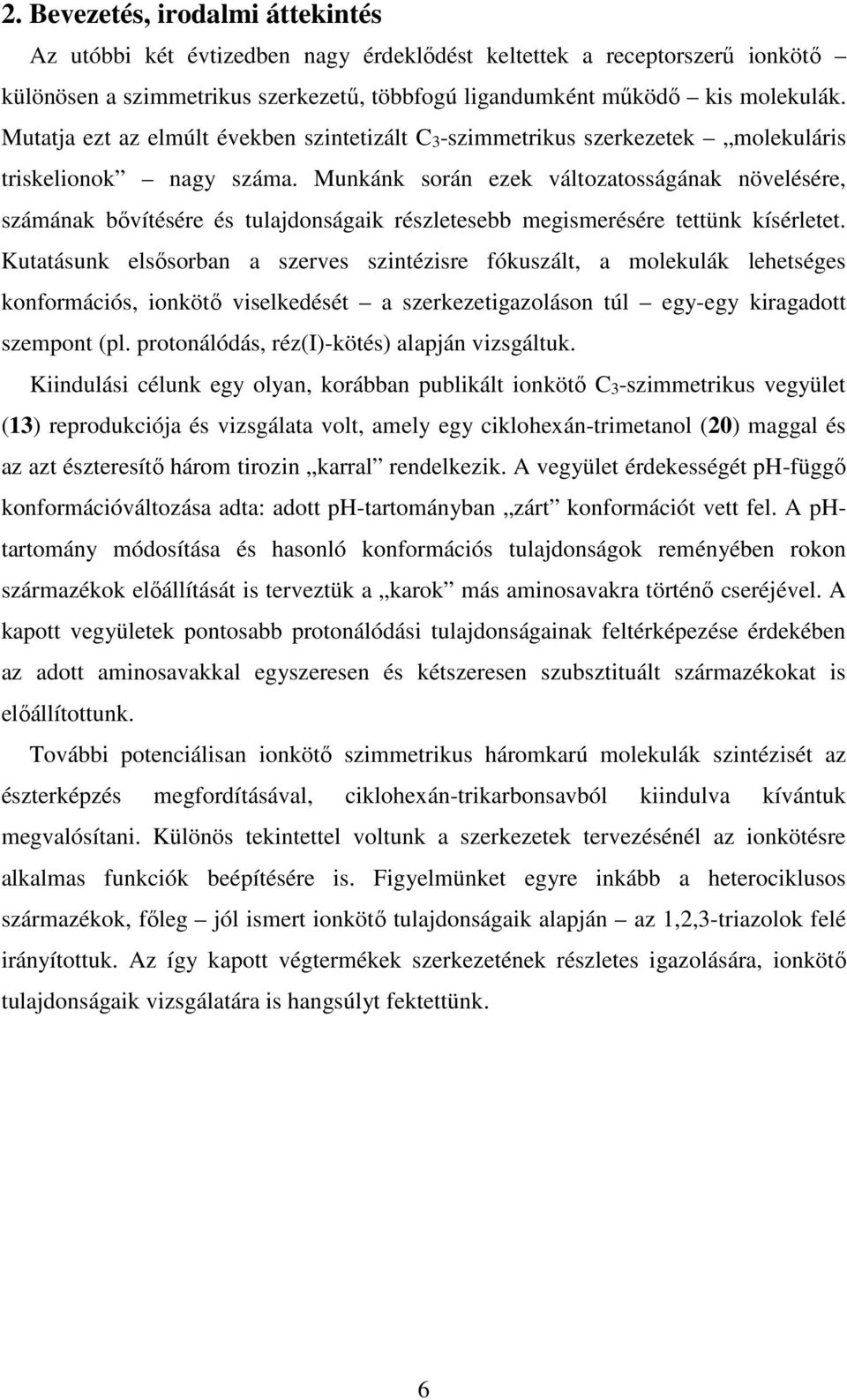 Munkánk során ezek változatosságának növelésére, számának bővítésére és tulajdonságaik részletesebb megismerésére tettünk kísérletet.