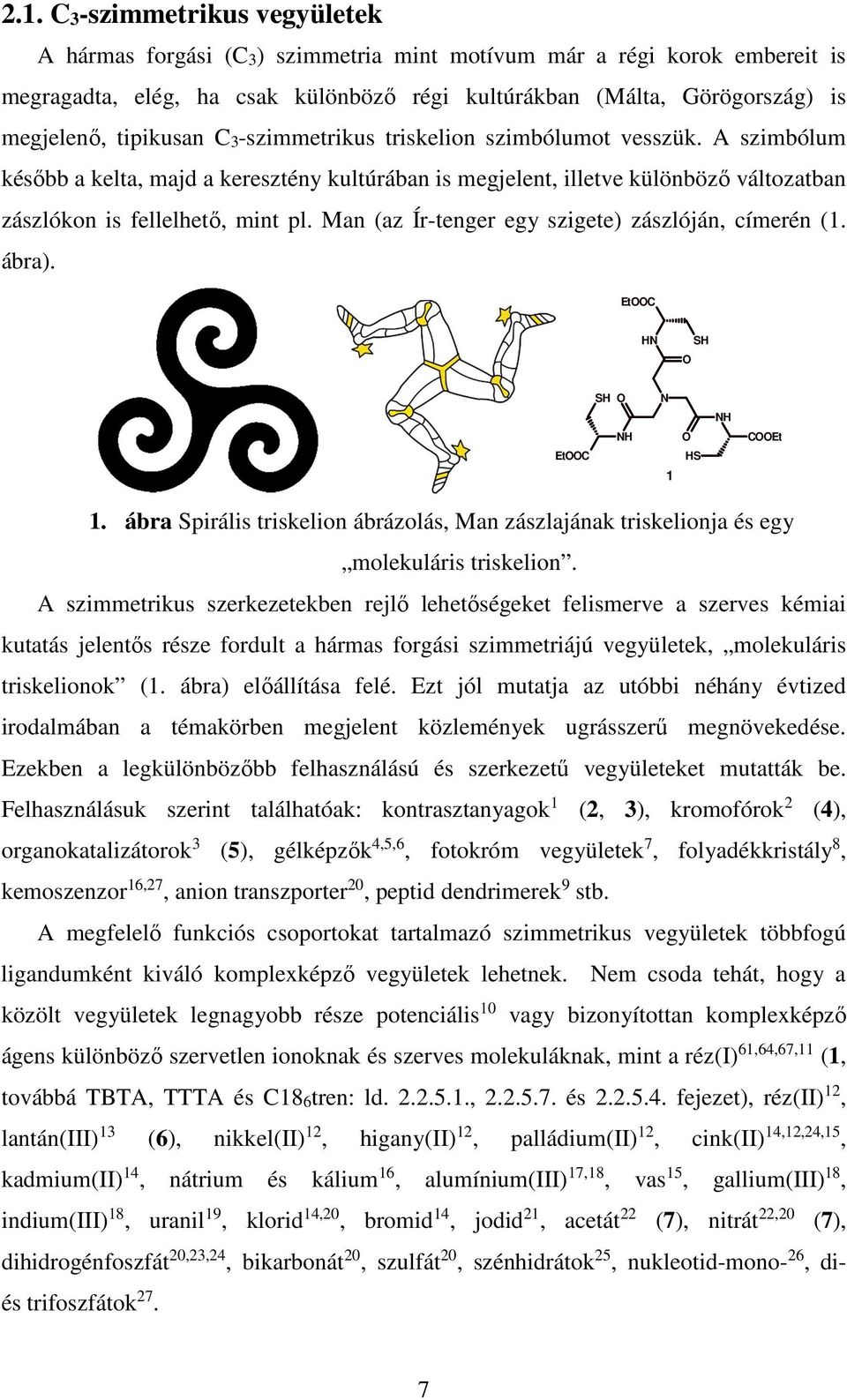 Man (az Ír-tenger egy szigete) zászlóján, címerén (1. ábra). EtC H SH SH H EtC 1 HS H CEt 1. ábra Spirális triskelion ábrázolás, Man zászlajának triskelionja és egy molekuláris triskelion.