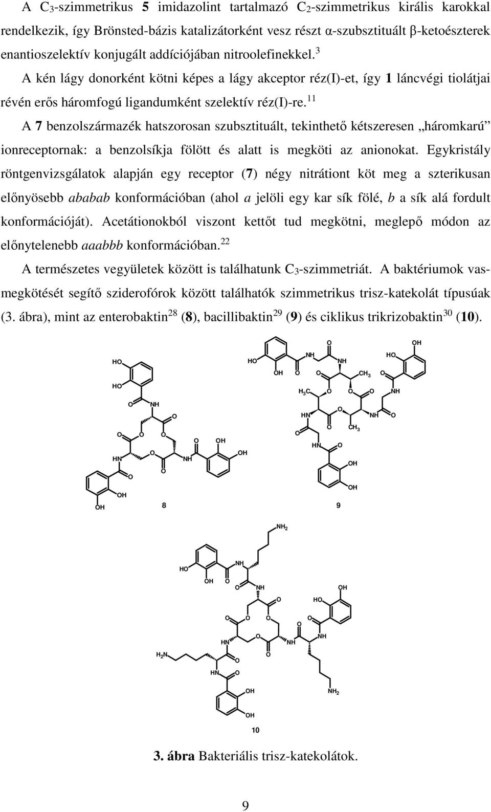 11 A 7 benzolszármazék hatszorosan szubsztituált, tekinthető kétszeresen háromkarú ionreceptornak: a benzolsíkja fölött és alatt is megköti az anionokat.