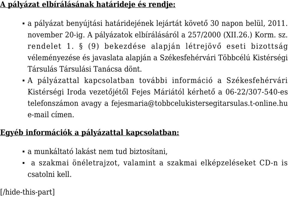 A pályázattal kapcsolatban további információ a Székesfehérvári Kistérségi Iroda vezetőjétől Fejes Máriától kérhető a 06-22/307-540-es telefonszámon avagy a