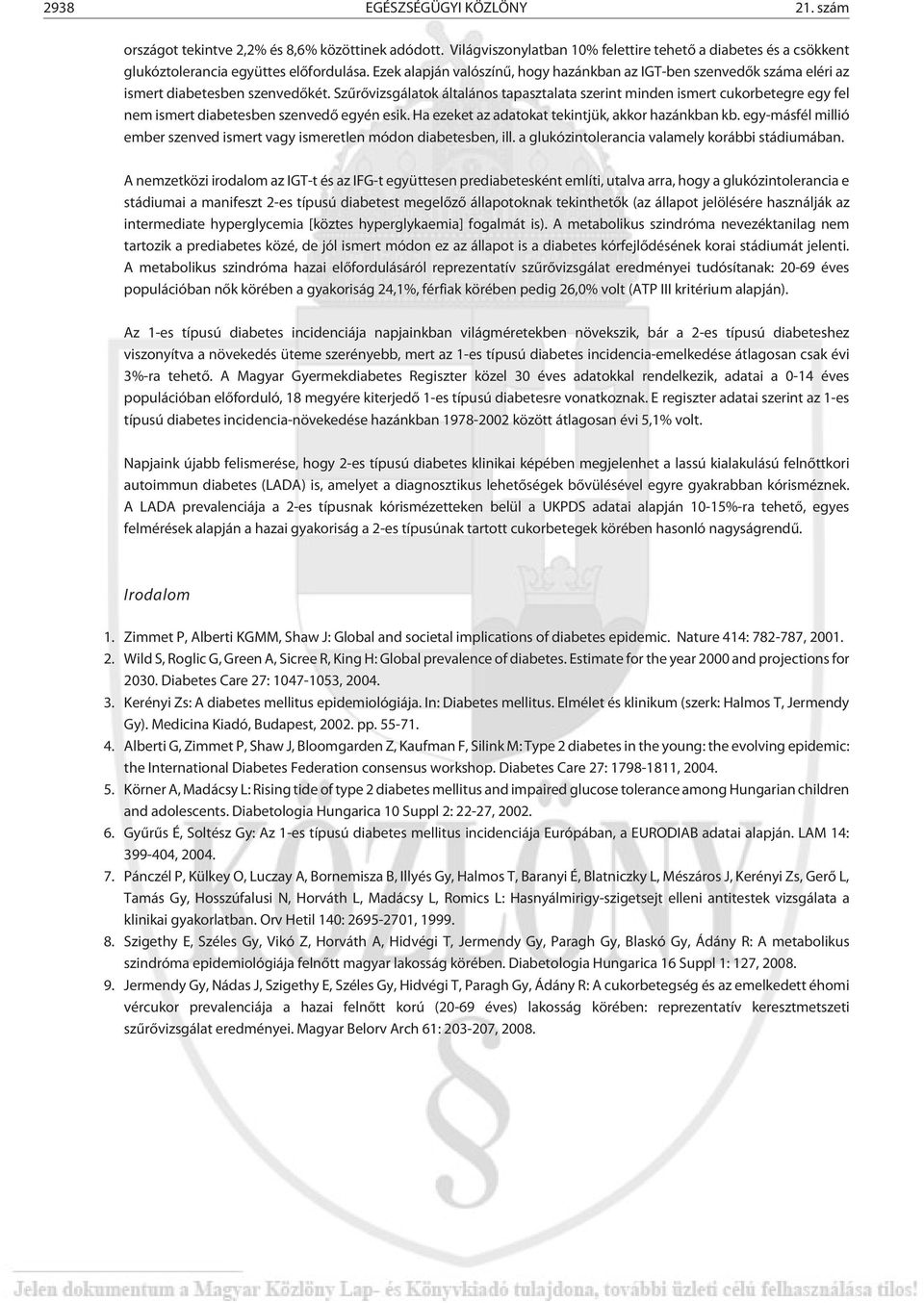 Szûrõvizsgálatok általános tapasztalata szerint minden ismert cukorbetegre egy fel nem ismert diabetesben szenvedõ egyén esik. Ha ezeket az adatokat tekintjük, akkor hazánkban kb.