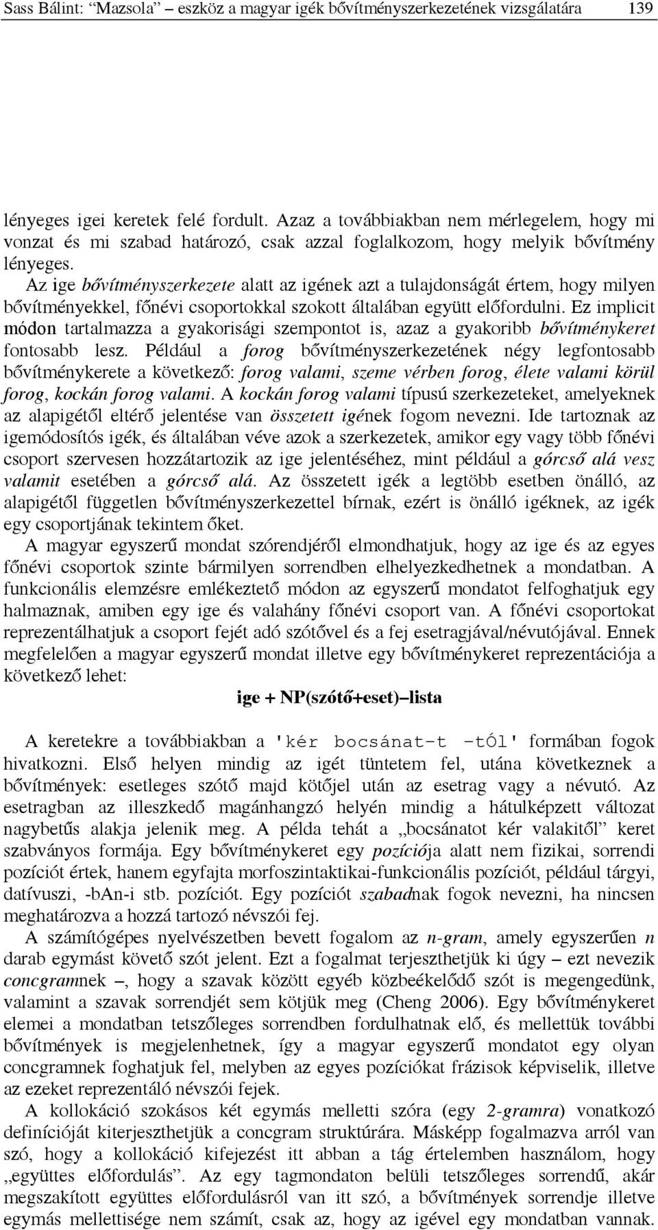 Az ige bővítményszerkezete alatt az igének azt a tulajdonságát értem, hogy milyen bővítményekkel, főnévi csoportokkal szokott általában együtt előfordulni.