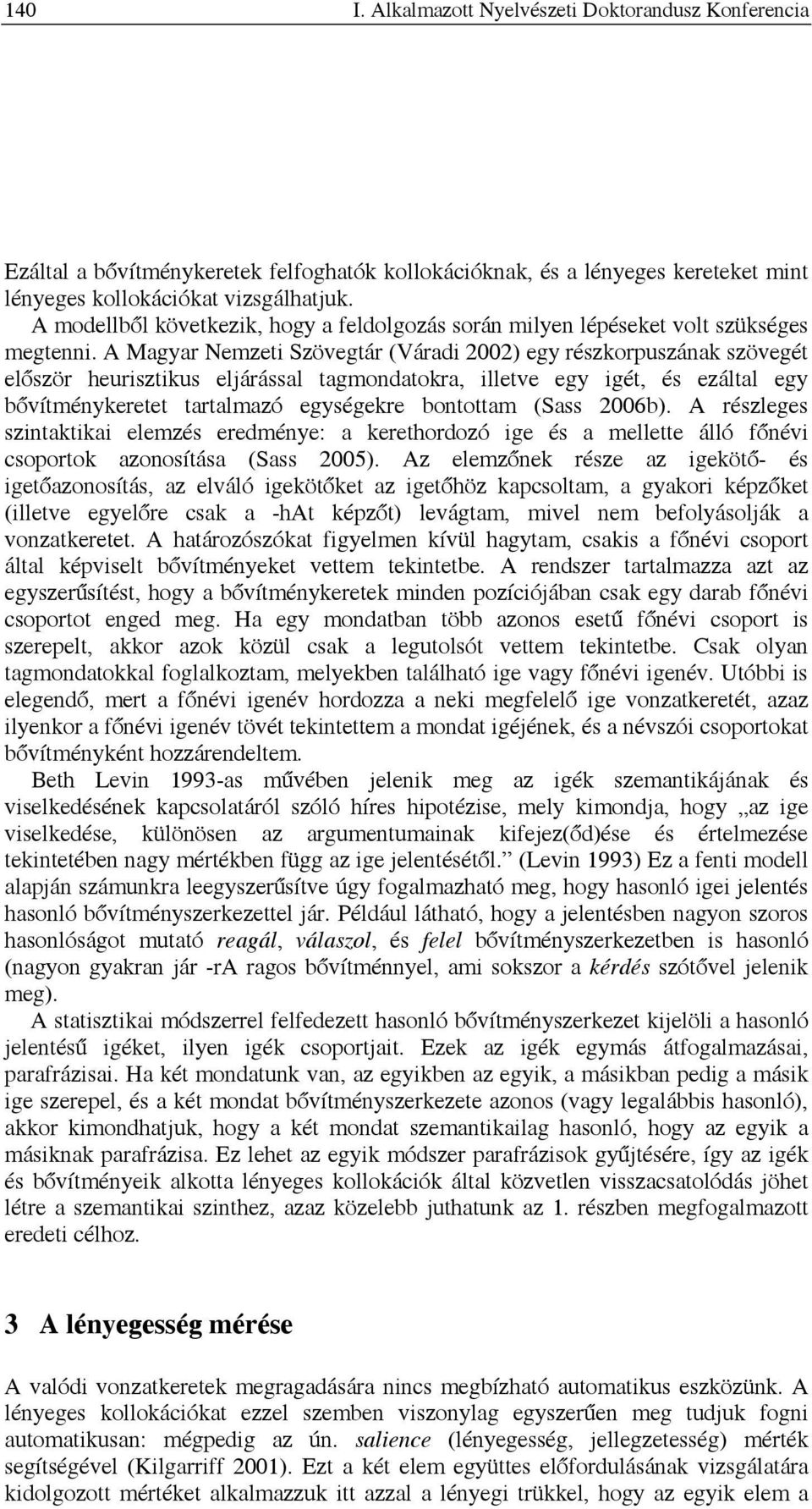 A Magyar Nemzeti Szövegtár (Váradi 2002) egy részkorpuszának szövegét először heurisztikus eljárással tagmondatokra, illetve egy igét, és ezáltal egy bővítménykeretet tartalmazó egységekre bontottam