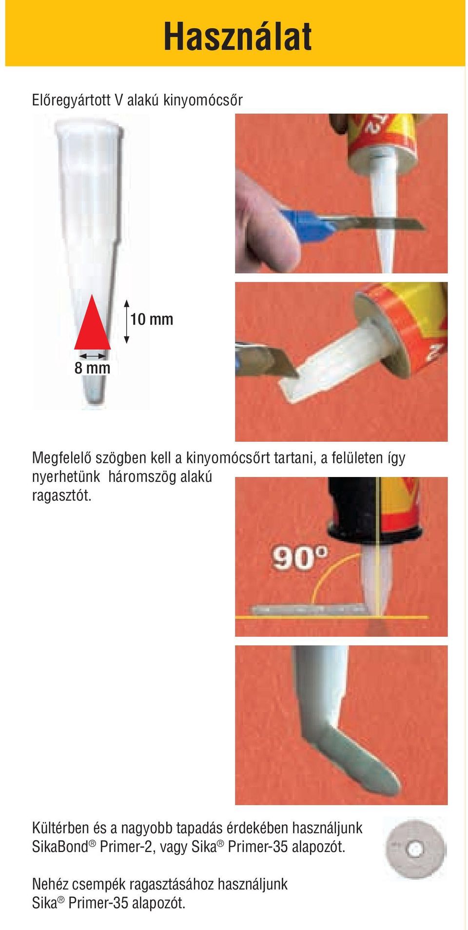 Kültérben és a nagyobb tapadás érdekében használjunk SikaBond Primer-2, vagy