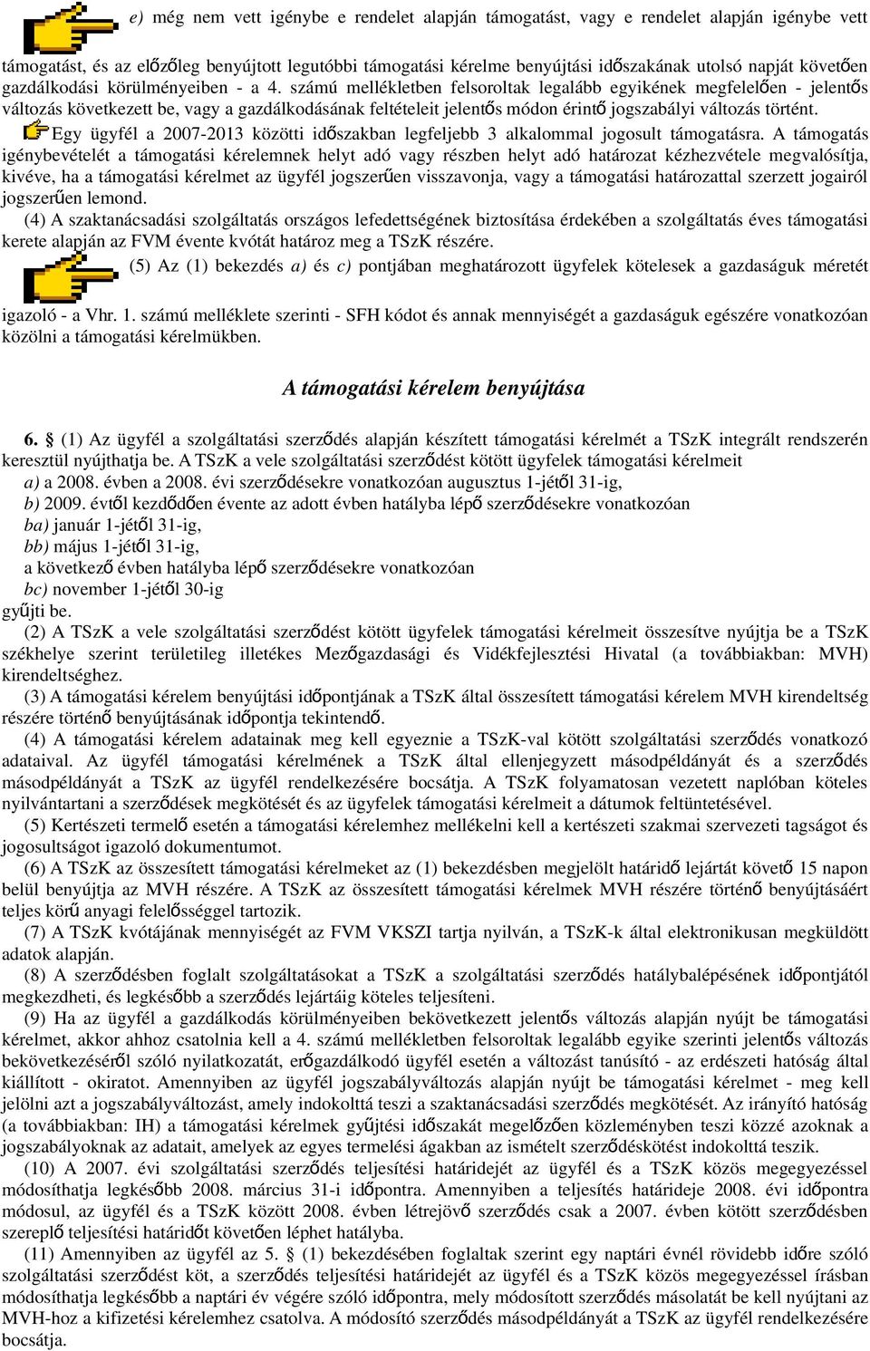 számú mellékletben felsoroltak legalább egyikének megfelelően - jelentő s változás következett be, vagy a gazdálkodásának feltételeit jelentős módon érint ő jogszabályi változás történt.