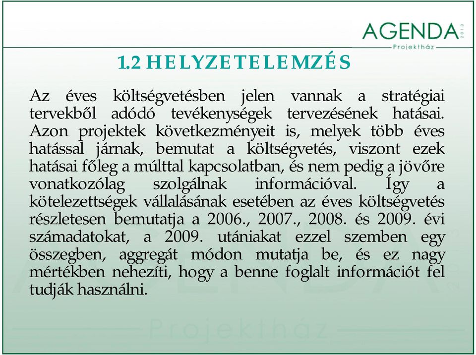 pedig a jövőre vonatkozólag szolgálnak információval. Így a kötelezettségek vállalásának esetében az éves költségvetés részletesen bemutatja a 2006., 2007.