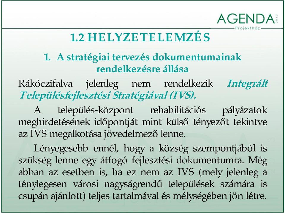 A település-központ rehabilitációs pályázatok meghirdetésének időpontját mint külső tényezőt tekintve az IVS megalkotása jövedelmező lenne.