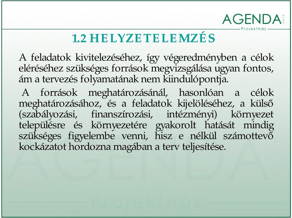 A források meghatározásánál, hasonlóan a célok meghatározásához, és a feladatok kijelöléséhez, a külső (szabályozási,
