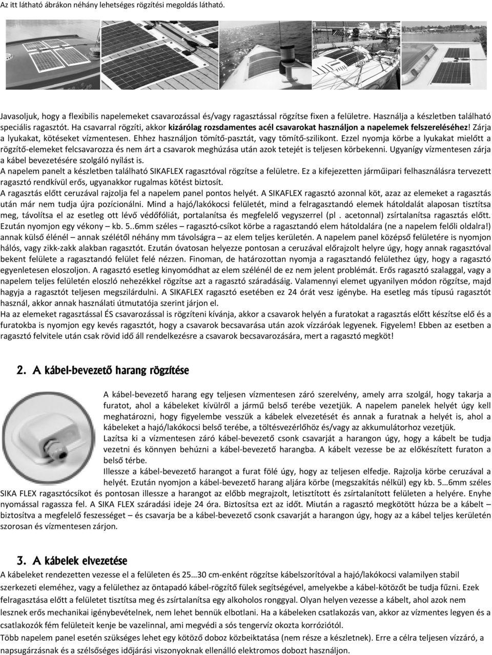 Zárja a lyukakat, kötéseket vízmentesen. Ehhez használjon tömítő-pasztát, vagy tömítő-szilikont.