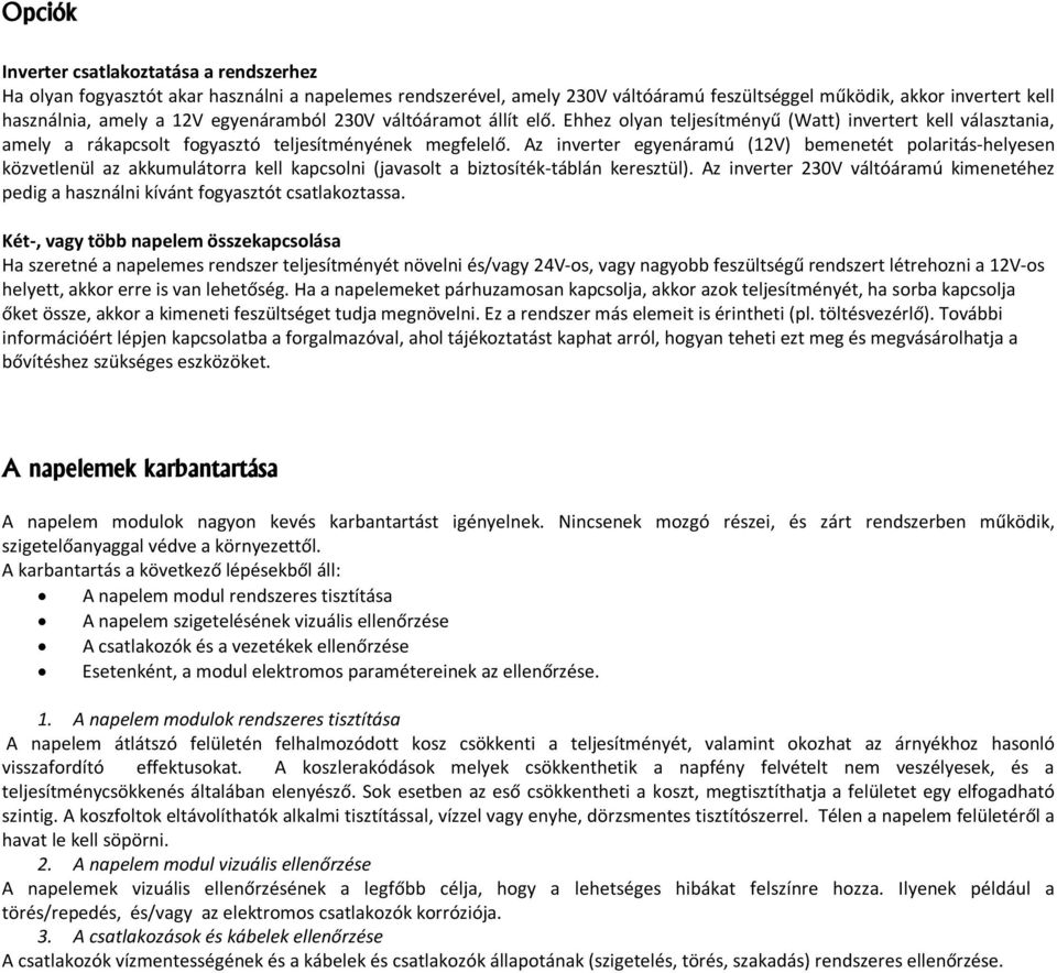 Az inverter egyenáramú (12V) bemenetét polaritás-helyesen közvetlenül az akkumulátorra kell kapcsolni (javasolt a biztosíték-táblán keresztül).