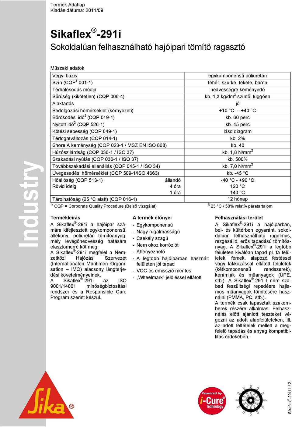 1,3 kg/dm 3 színtől függően Alaktartás jó Bedolgozási hőmérséklet (környezeti) +10 C +40 C Bőrösödési idő 2 (CQP 019-1) kb. 60 perc Nyitott idő 2 (CQP 526-1) kb.
