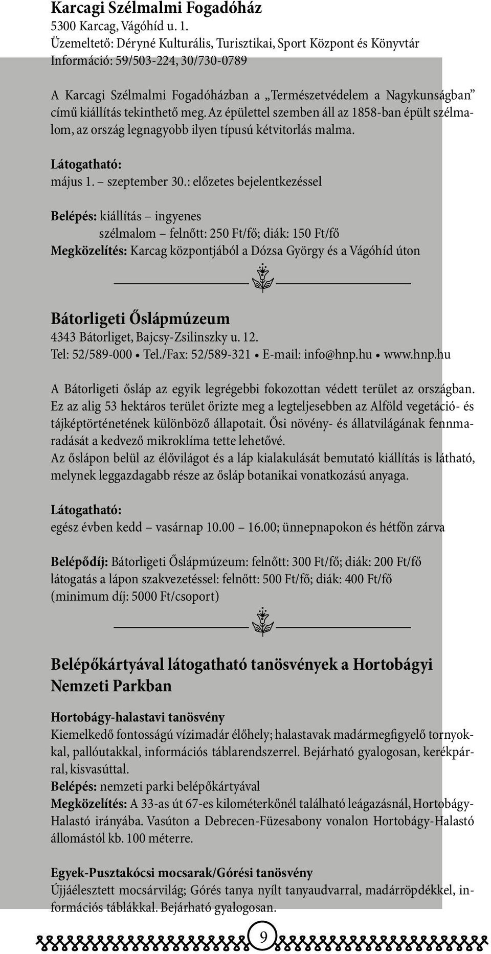 meg. Az épülettel szemben áll az 1858-ban épült szélmalom, az ország legnagyobb ilyen típusú kétvitorlás malma. Látogatható: május 1. szeptember 30.