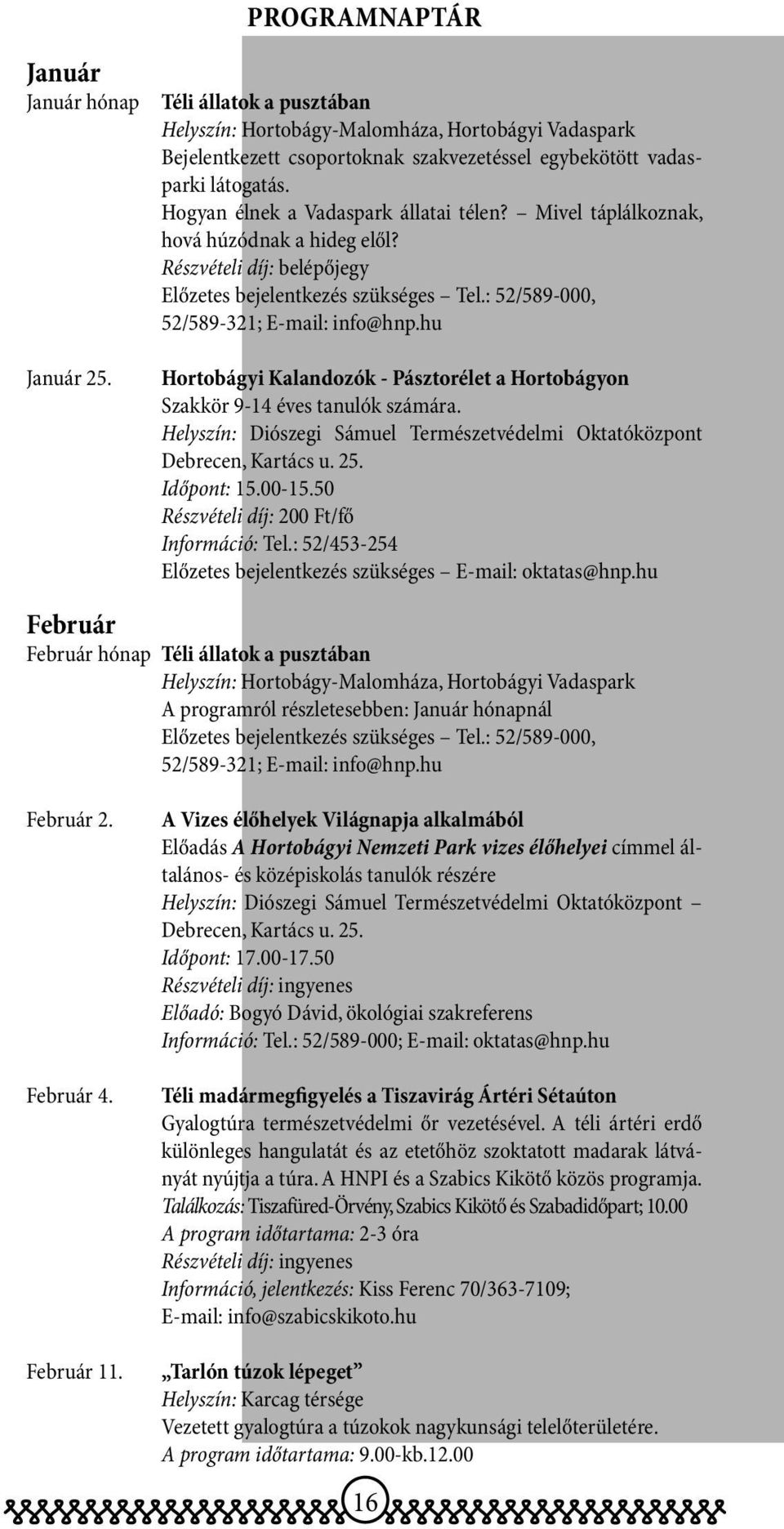 Helyszín: Diószegi Sámuel Természetvédelmi Oktatóközpont Debrecen, Kartács u. 25. Időpont: 15.00-15.50 Részvételi díj: 200 Ft/fő Információ: Tel.