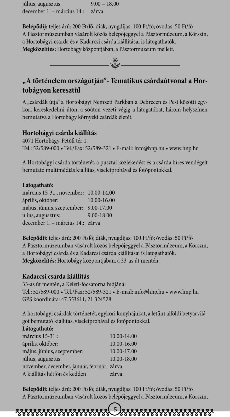 csárda kiállításai is látogathatók. megközelítés: Hortobágy központjában, a Pásztormúzeum mellett.