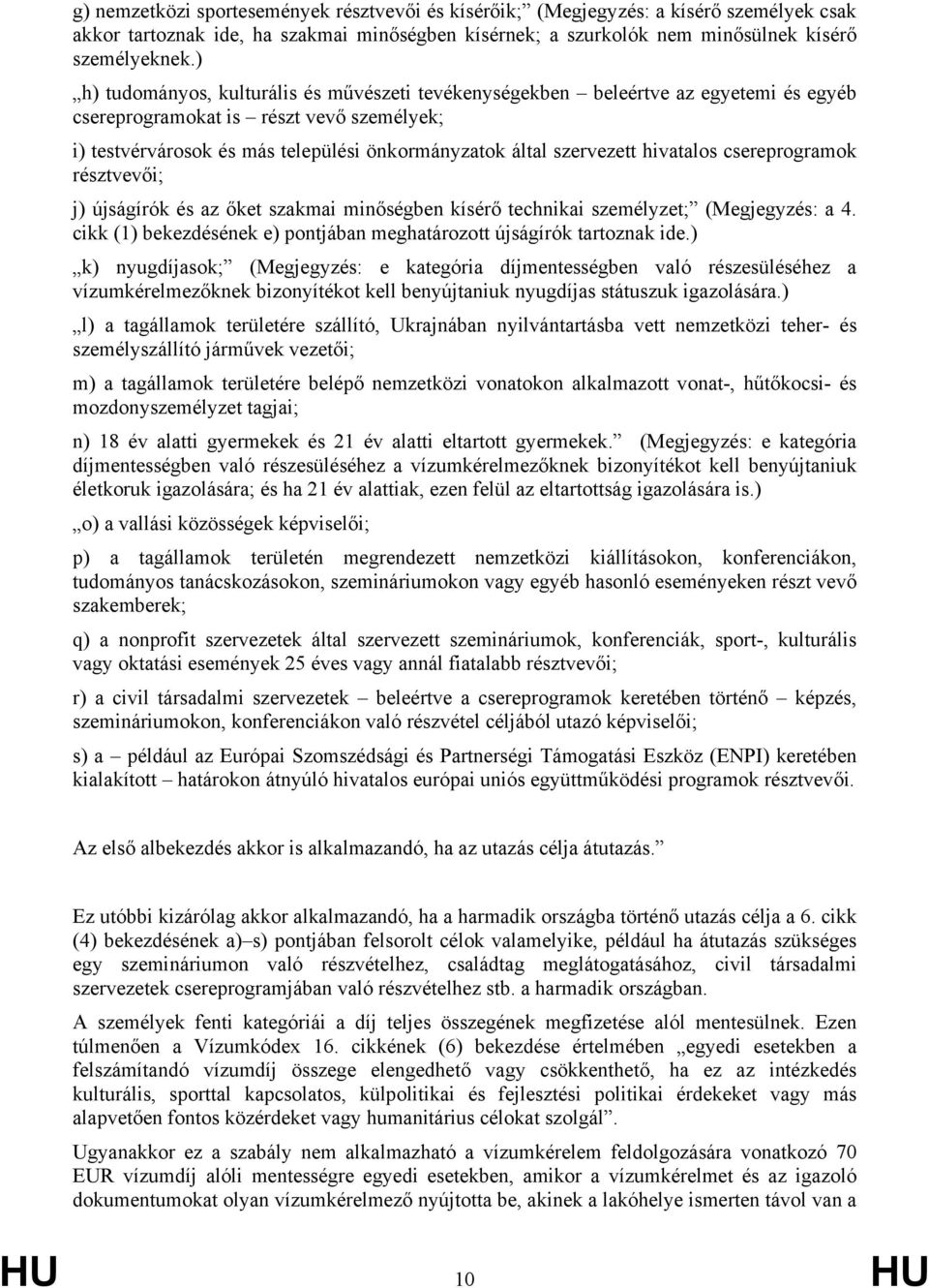 hivatalos csereprogramok résztvevői; j) újságírók és az őket szakmai minőségben kísérő technikai személyzet; (Megjegyzés: a 4. cikk (1) bekezdésének e) pontjában meghatározott újságírók tartoznak ide.