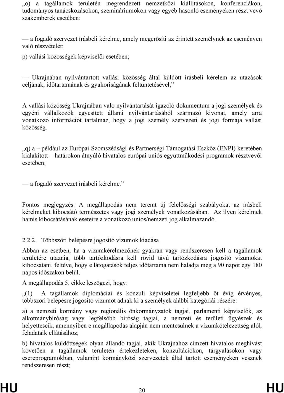 írásbeli kérelem az utazások céljának, időtartamának és gyakoriságának feltüntetésével; A vallási közösség Ukrajnában való nyilvántartását igazoló dokumentum a jogi személyek és egyéni vállalkozók
