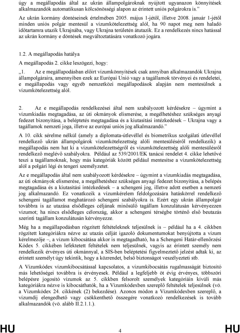 január 1-jétől minden uniós polgár mentesül a vízumkötelezettség alól, ha 90 napot meg nem haladó időtartamra utazik Ukrajnába, vagy Ukrajna területén átutazik.